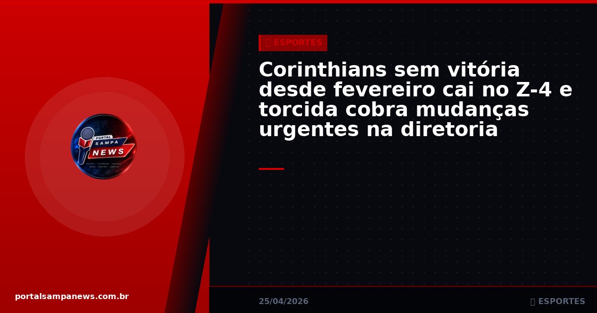 Corinthians sem vitória desde fevereiro cai no Z-4 e torcida cobra mudanças urgentes na diretoria