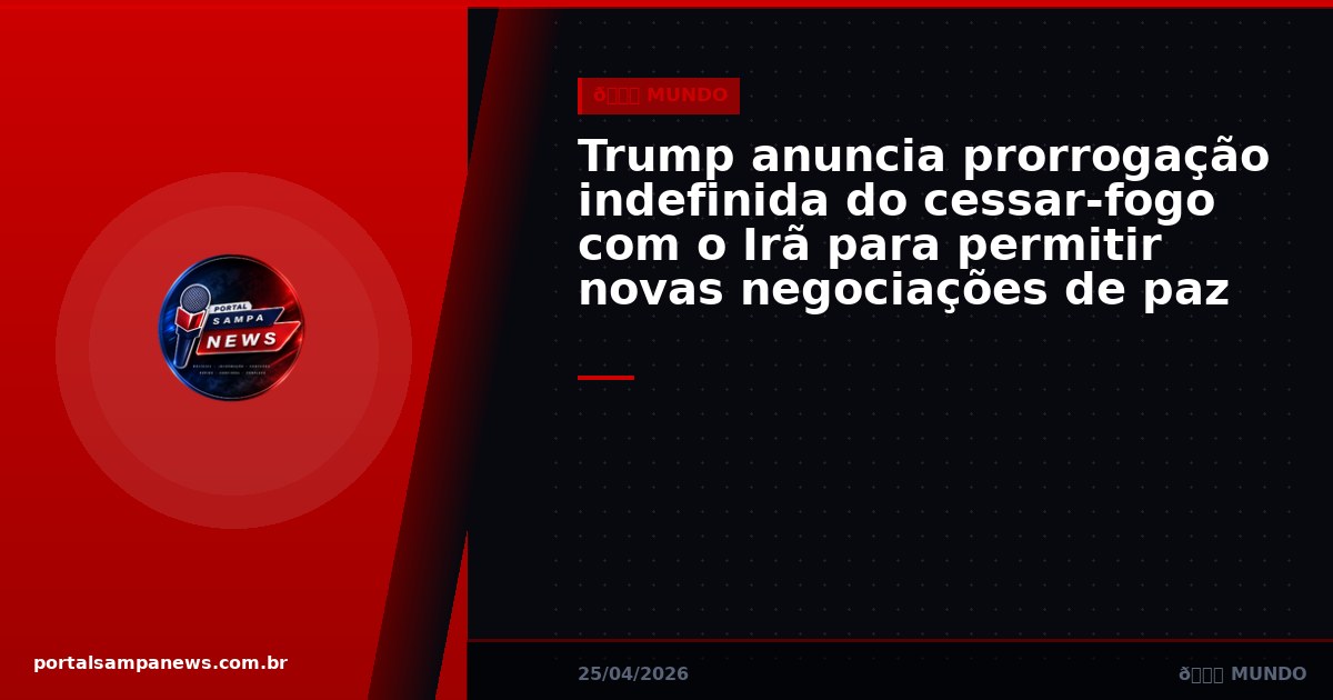Trump anuncia prorrogação indefinida do cessar-fogo com o Irã para permitir novas negociações de paz
