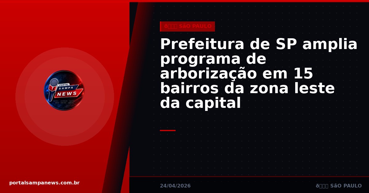 Prefeitura de SP amplia programa de arborização em 15 bairros da zona leste da capital