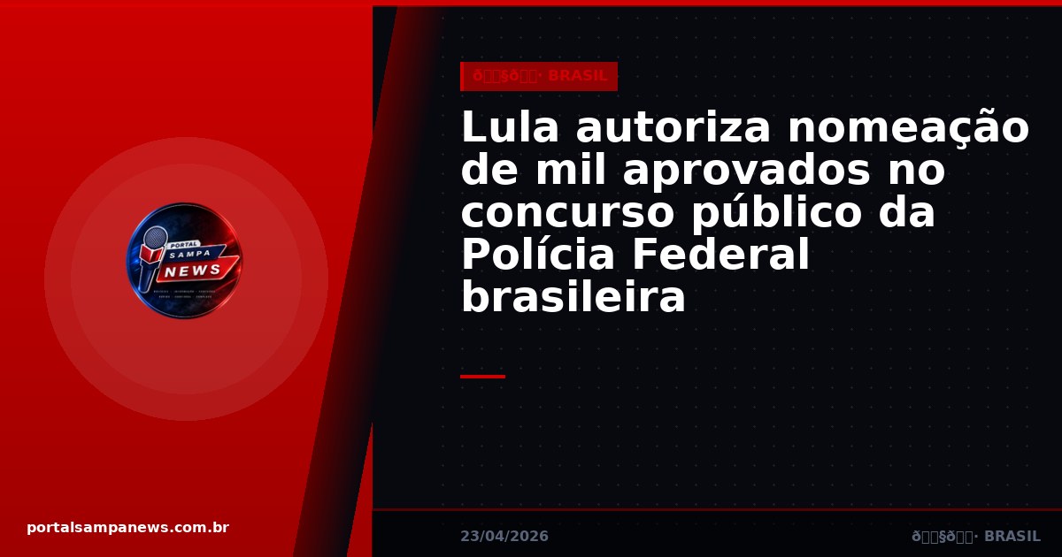 Lula autoriza nomeação de mil aprovados no concurso público da Polícia Federal brasileira
