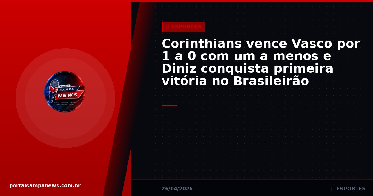 Corinthians vence Vasco por 1 a 0 com um a menos e Diniz conquista primeira vitória no Brasileirão