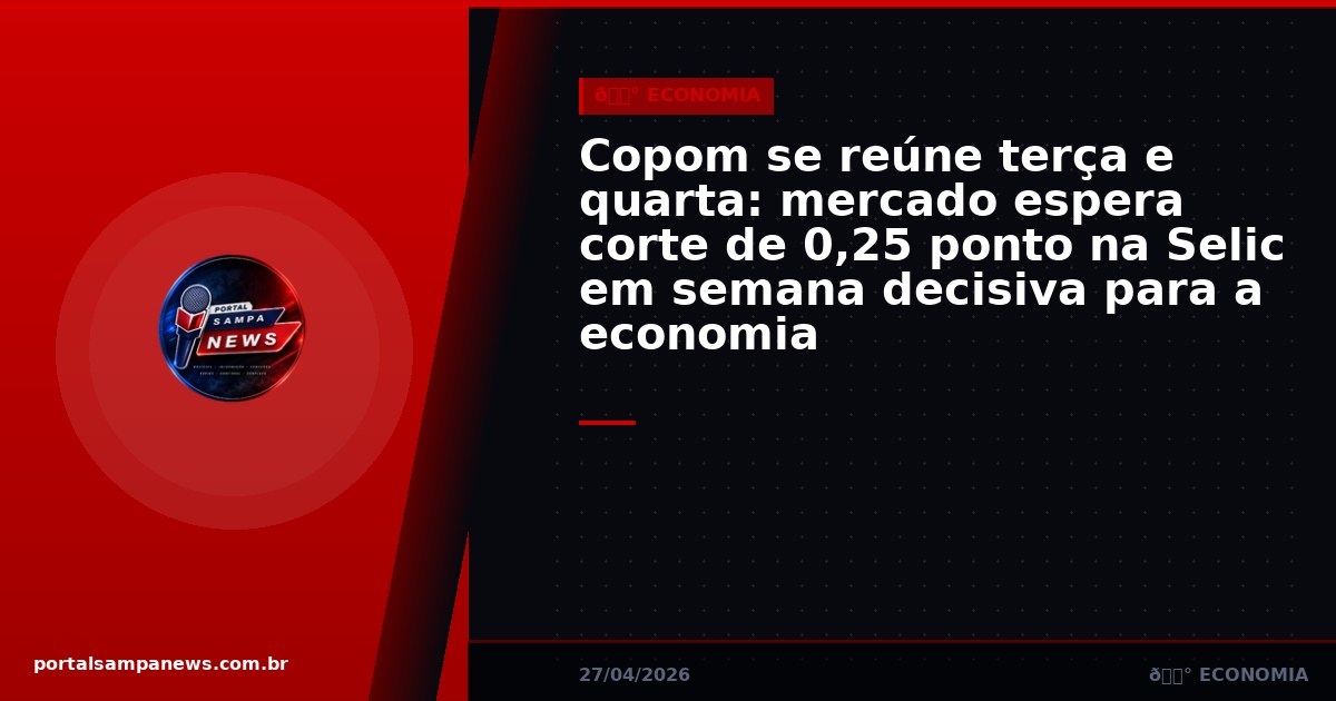 Copom se reúne terça e quarta: mercado espera corte de 0,25 ponto na Selic em semana decisiva para a economia