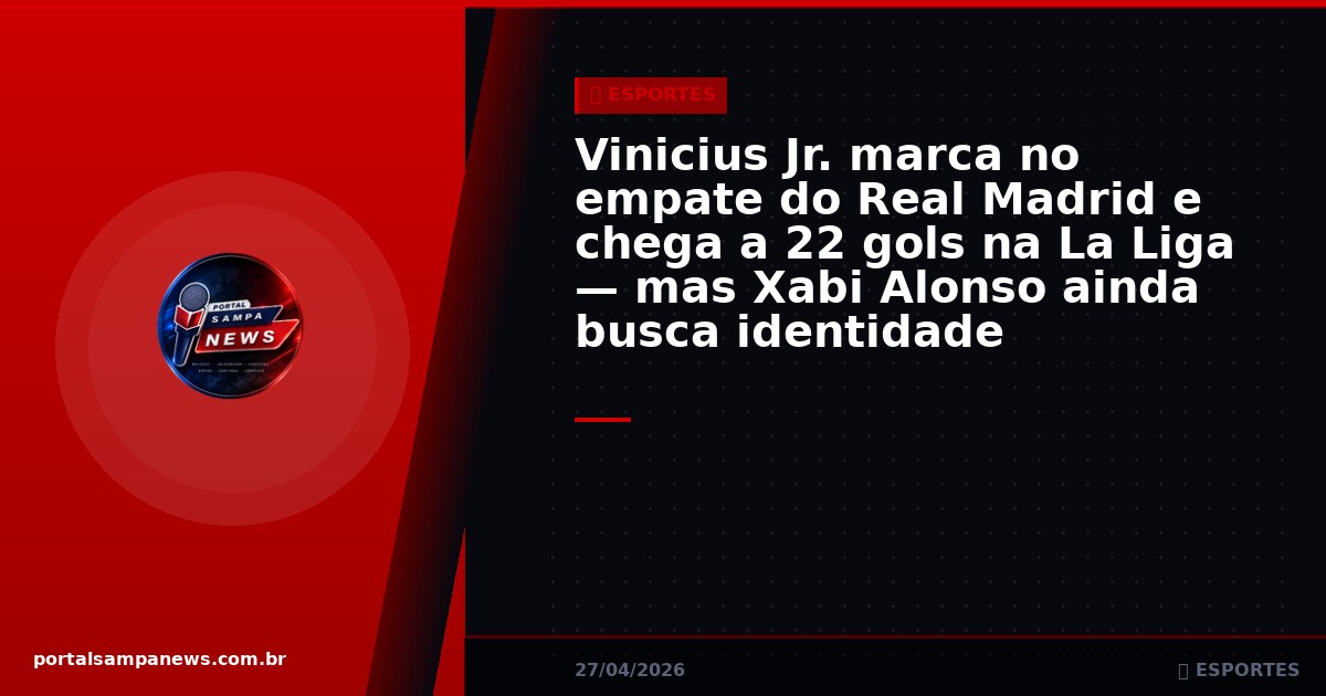 Vinicius Jr. marca no empate do Real Madrid e chega a 22 gols na La Liga — mas Xabi Alonso ainda busca identidade