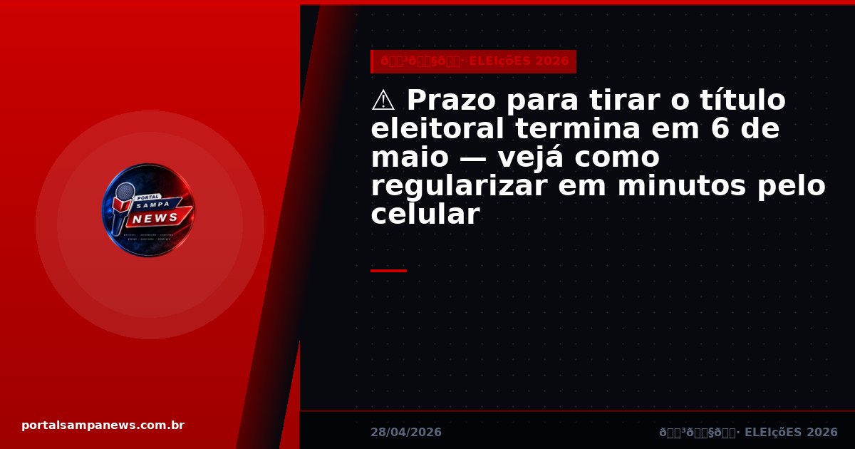 ⚠️ Prazo para tirar o título eleitoral termina em 6 de maio — vejá como regularizar em minutos pelo celular