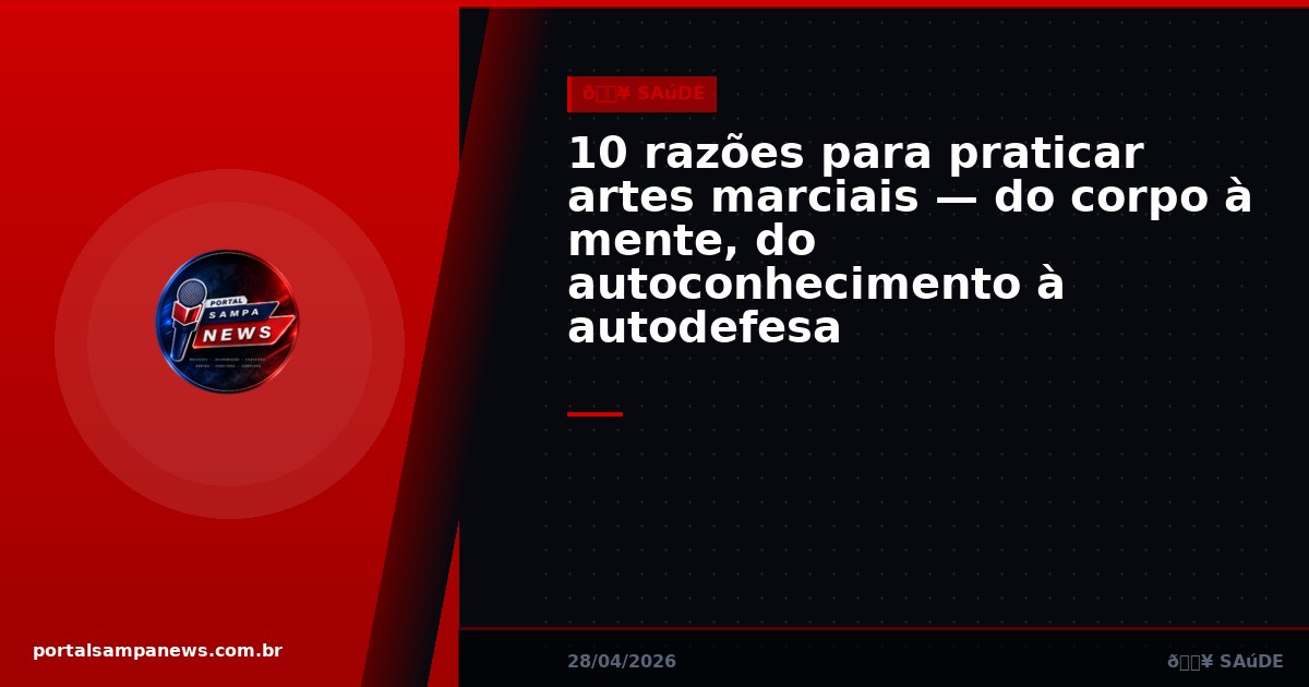 10 razões para praticar artes marciais — do corpo à mente, do autoconhecimento à autodefesa