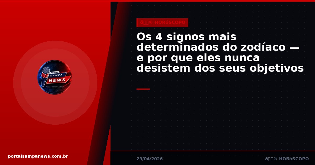 Os 4 signos mais determinados do zodíaco — e por que eles nunca desistem dos seus objetivos