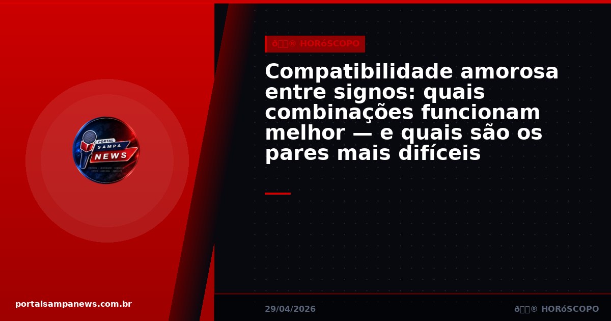 Compatibilidade amorosa entre signos: quais combinações funcionam melhor — e quais são os pares mais difíceis