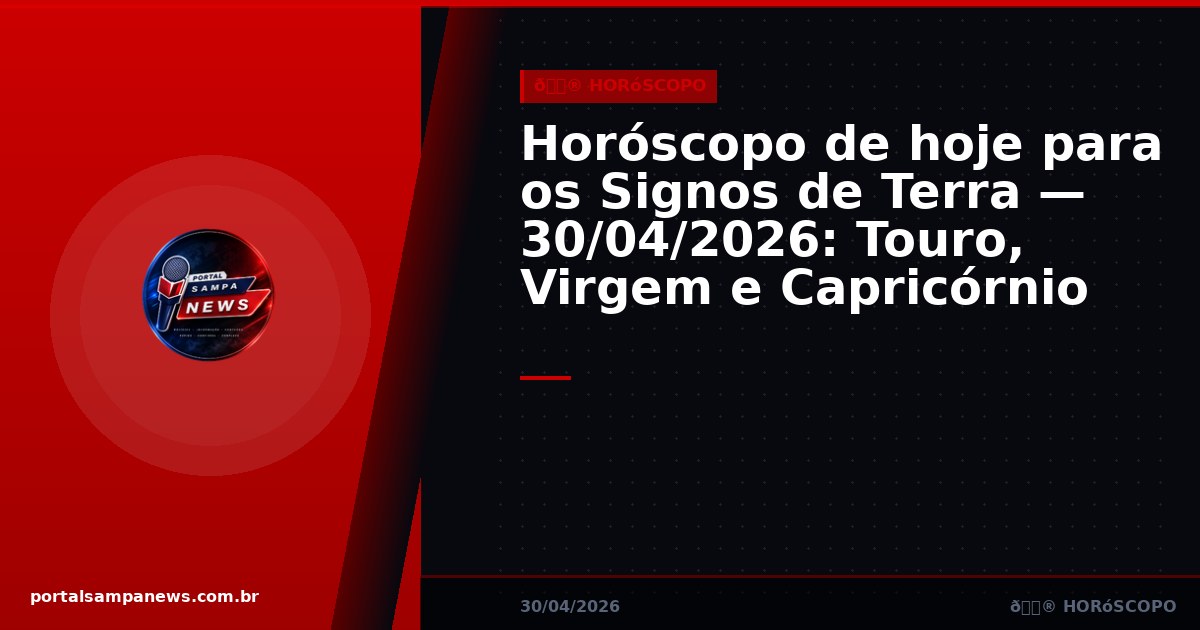 Horóscopo de hoje para os Signos de Terra — 30/04/2026: Touro, Virgem e Capricórnio