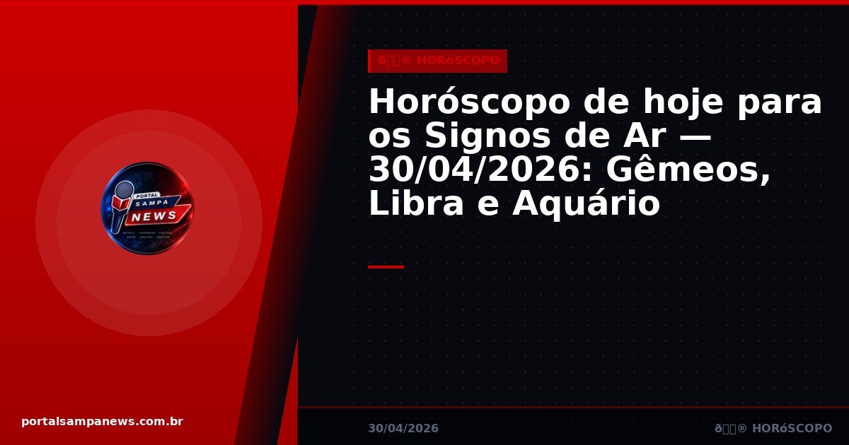 Horóscopo de hoje para os Signos de Ar — 30/04/2026: Gêmeos, Libra e Aquário