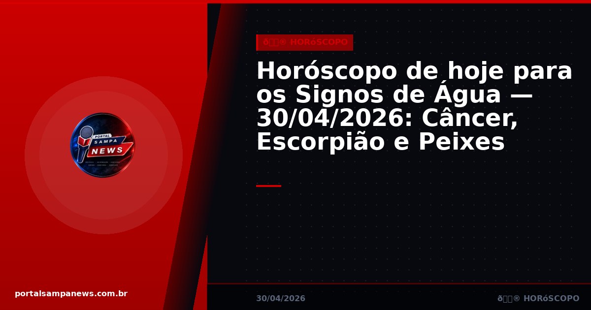 Horóscopo de hoje para os Signos de Água — 30/04/2026: Câncer, Escorpião e Peixes