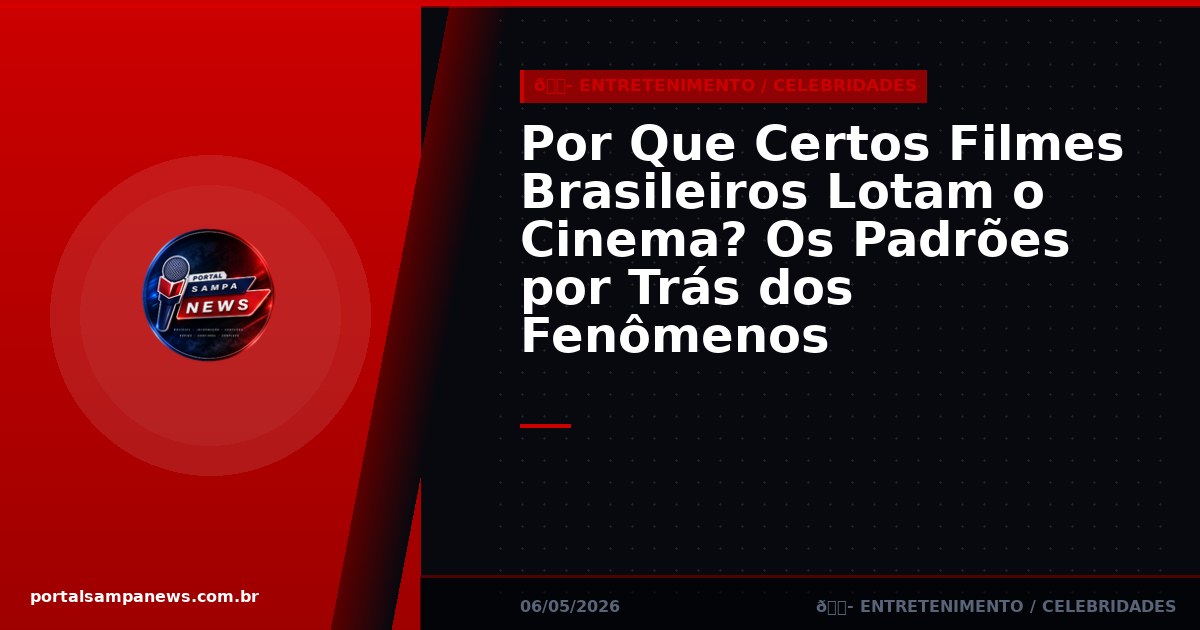 Por Que Certos Filmes Brasileiros Lotam o Cinema? Os Padrões por Trás dos Fenômenos