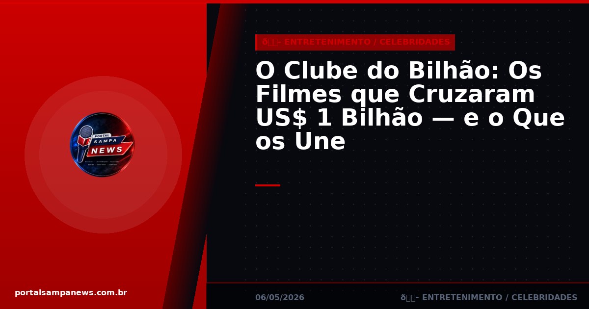 O Clube do Bilhão: Os Filmes que Cruzaram US$ 1 Bilhão — e o Que os Une