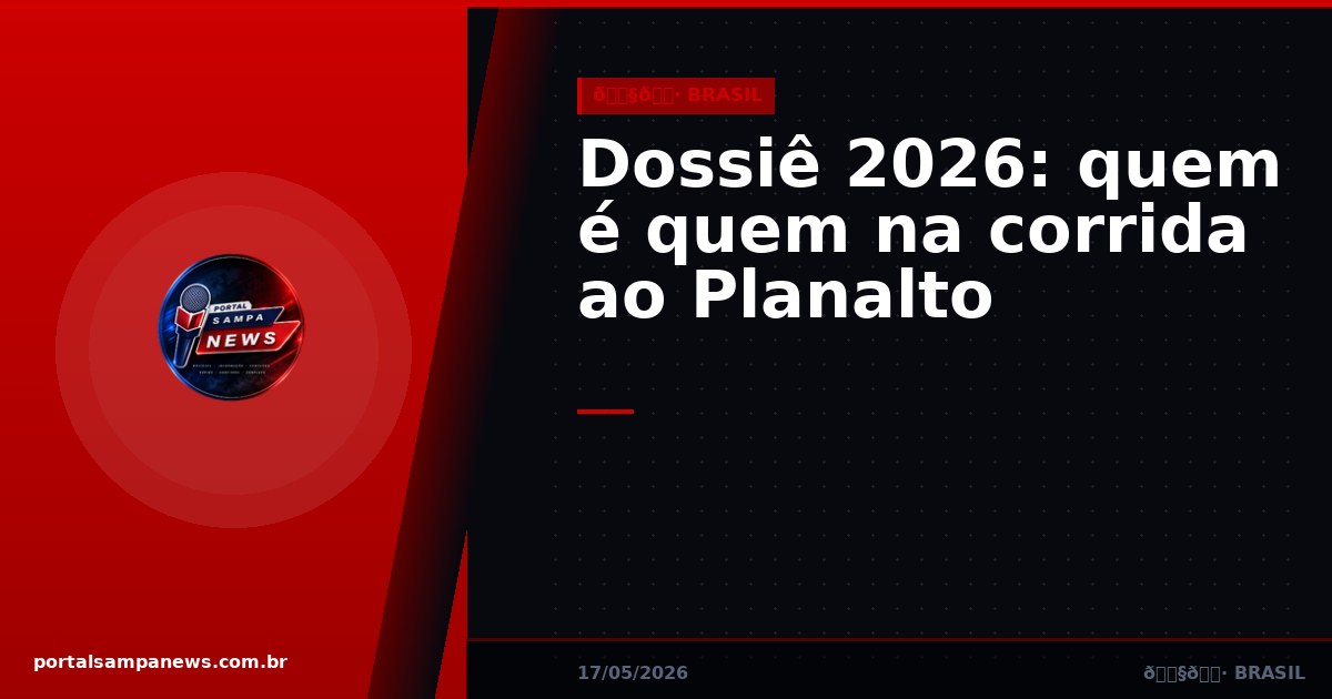 Dossiê 2026: quem é quem na corrida ao Planalto