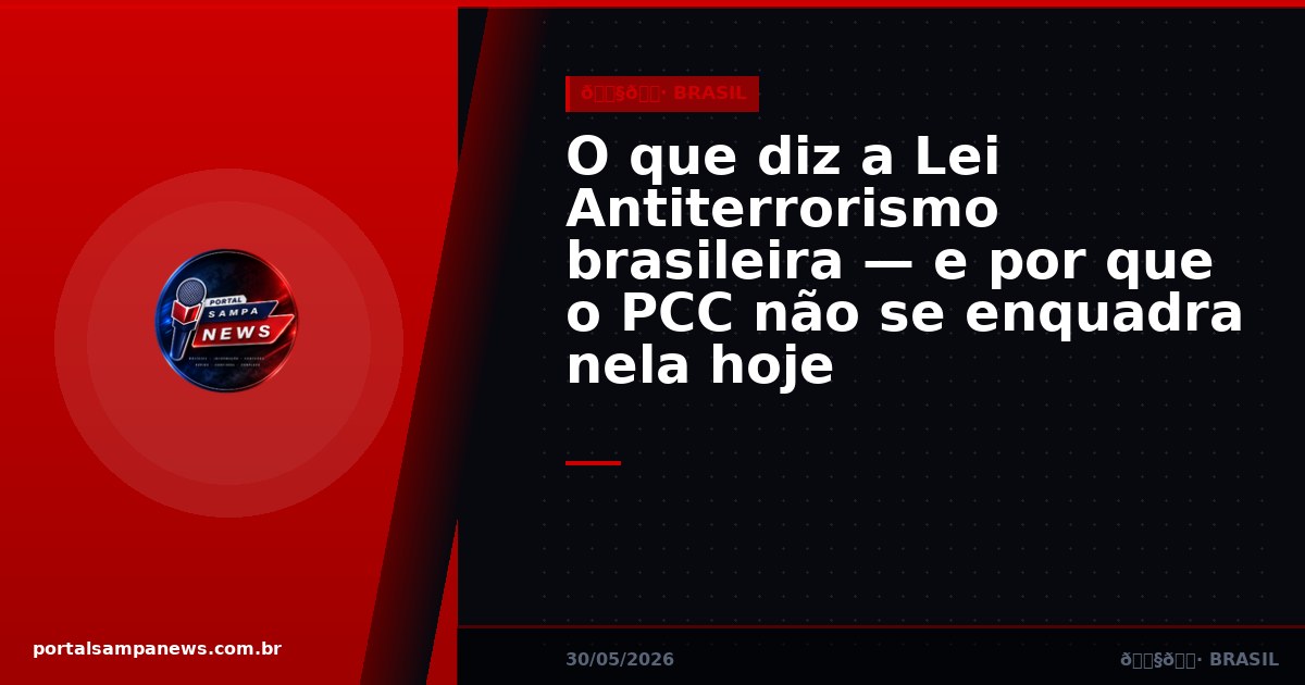 O que diz a Lei Antiterrorismo brasileira — e por que o PCC não se enquadra nela hoje