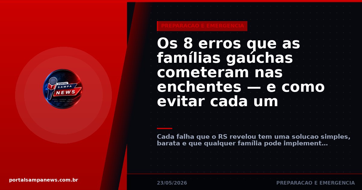 Os 8 erros que as famílias gaúchas cometeram nas enchentes — e como evitar cada um