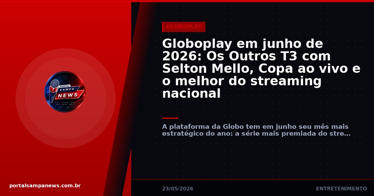 Globoplay em junho de 2026: Os Outros T3 com Selton Mello, Copa ao vivo e o melhor do streaming nacional