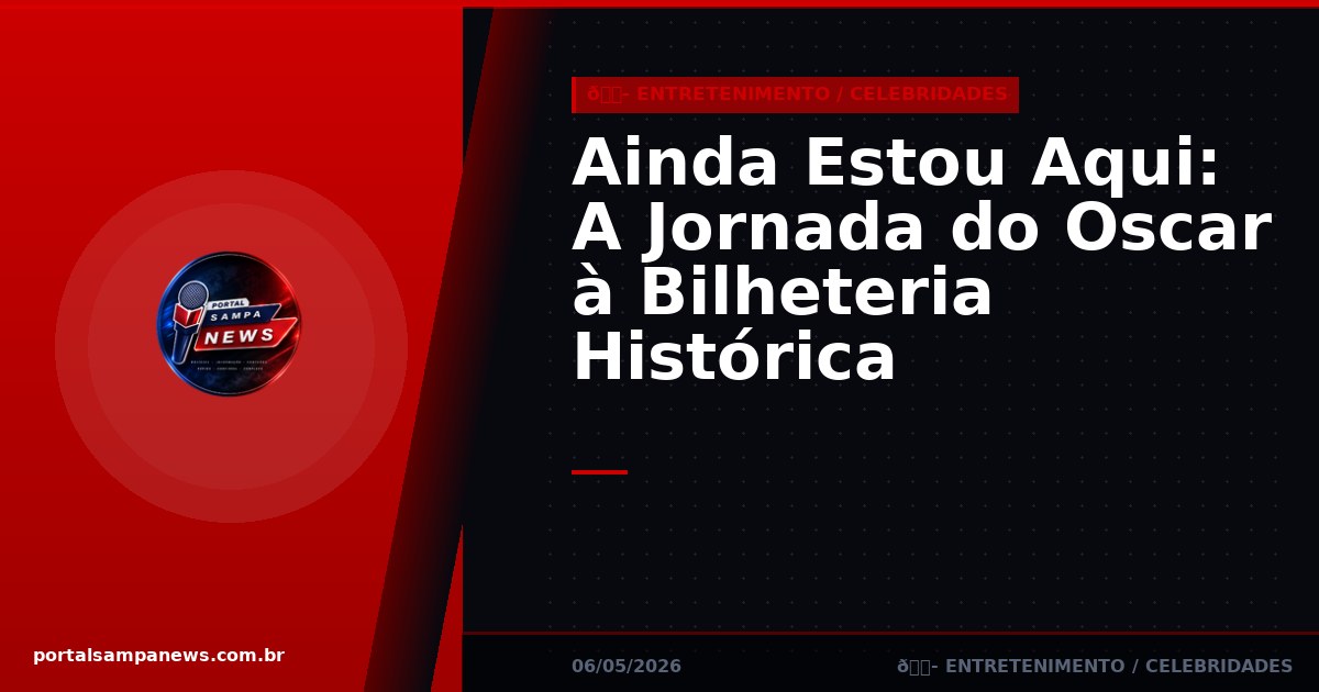 Ainda Estou Aqui: A Jornada do Oscar à Bilheteria Histórica