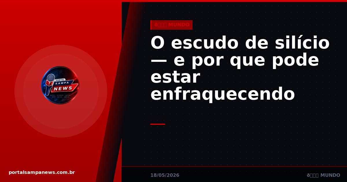 O escudo de silício — e por que pode estar enfraquecendo