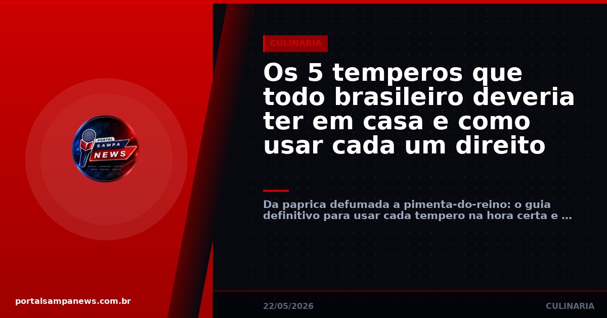 Os 5 temperos que todo brasileiro deveria ter em casa e como usar cada um direito