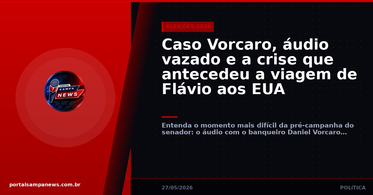 Caso Vorcaro, áudio vazado e a crise que antecedeu a viagem de Flávio aos EUA