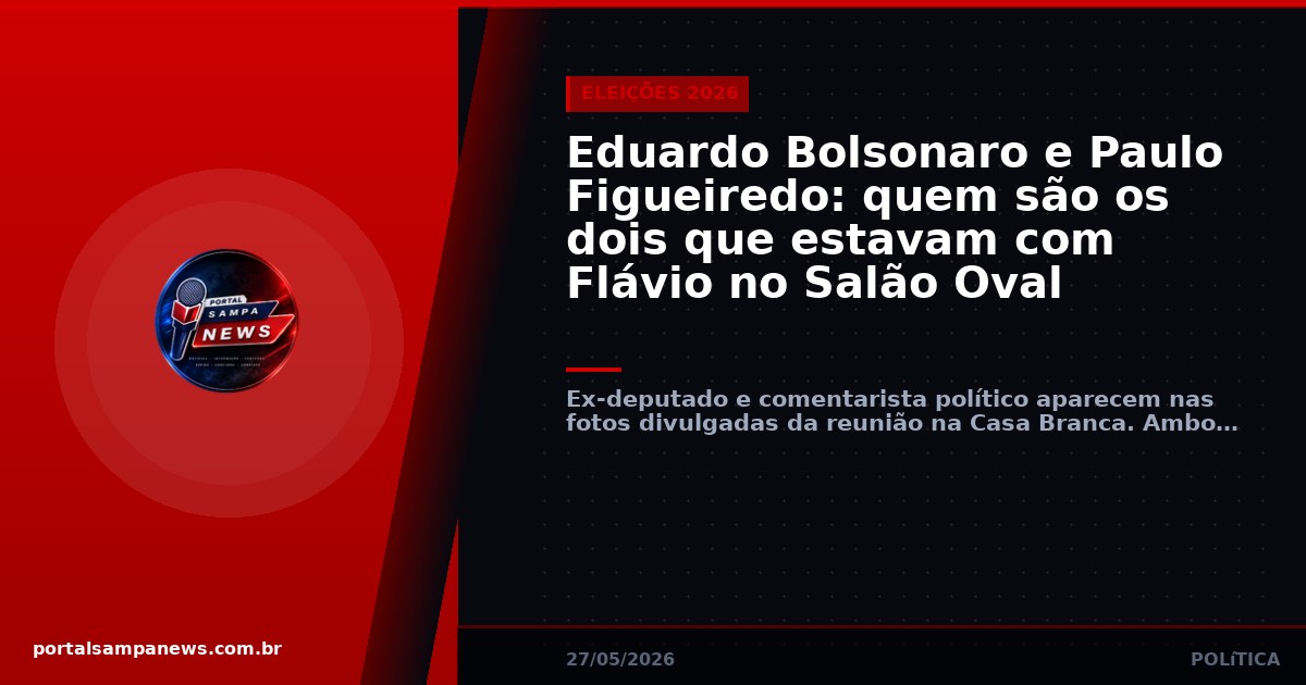 Eduardo Bolsonaro e Paulo Figueiredo: quem são os dois que estavam com Flávio no Salão Oval