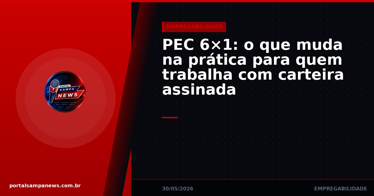 PEC 6×1: o que muda na prática para quem trabalha com carteira assinada