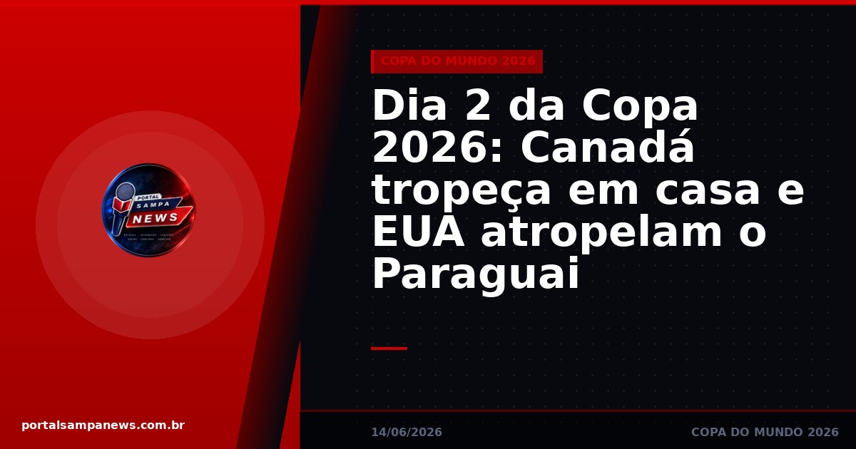 Dia 2 da Copa 2026: Canadá tropeça em casa e EUA atropelam o Paraguai