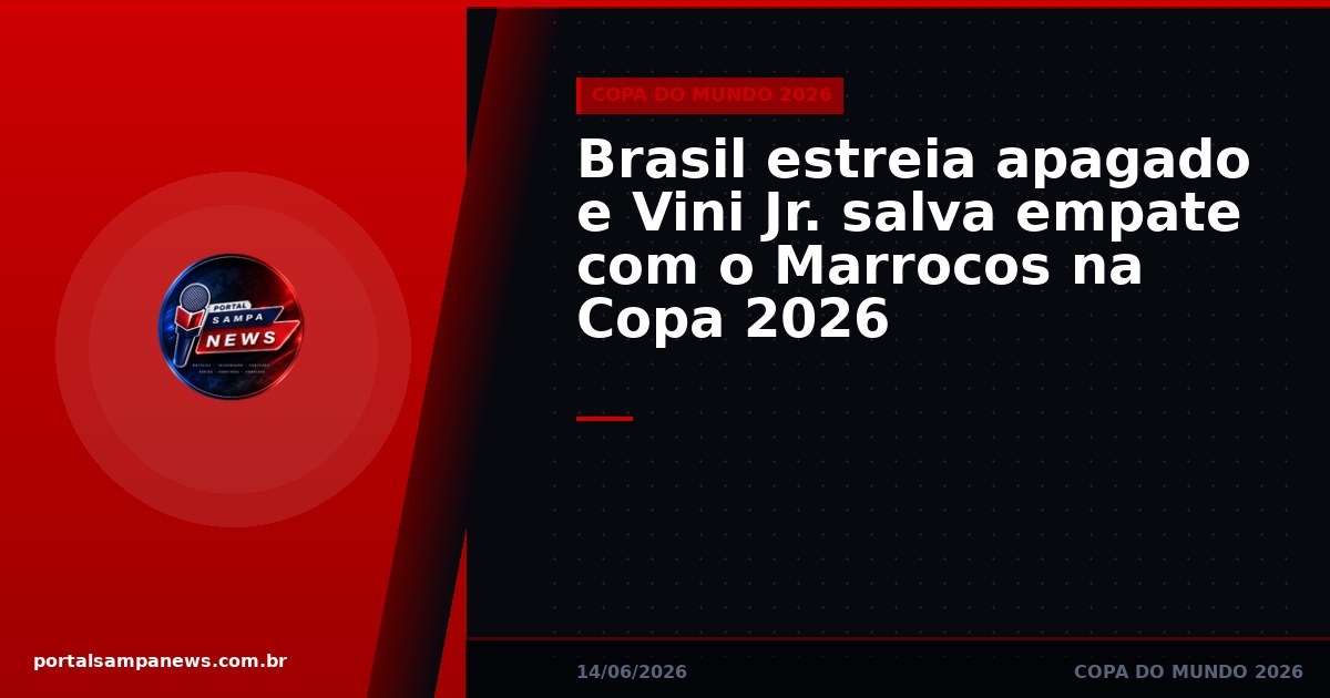 Brasil estreia apagado e Vini Jr. salva empate com o Marrocos na Copa 2026