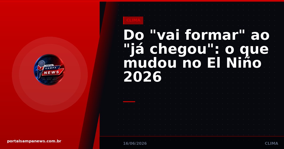Do “vai formar” ao “já chegou”: o que mudou no El Niño 2026