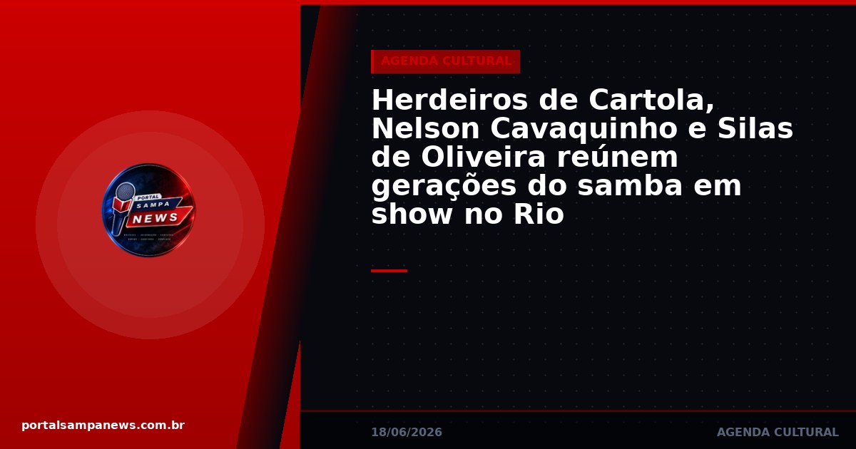 Herdeiros de Cartola, Nelson Cavaquinho e Silas de Oliveira reúnem gerações do samba em show no Rio