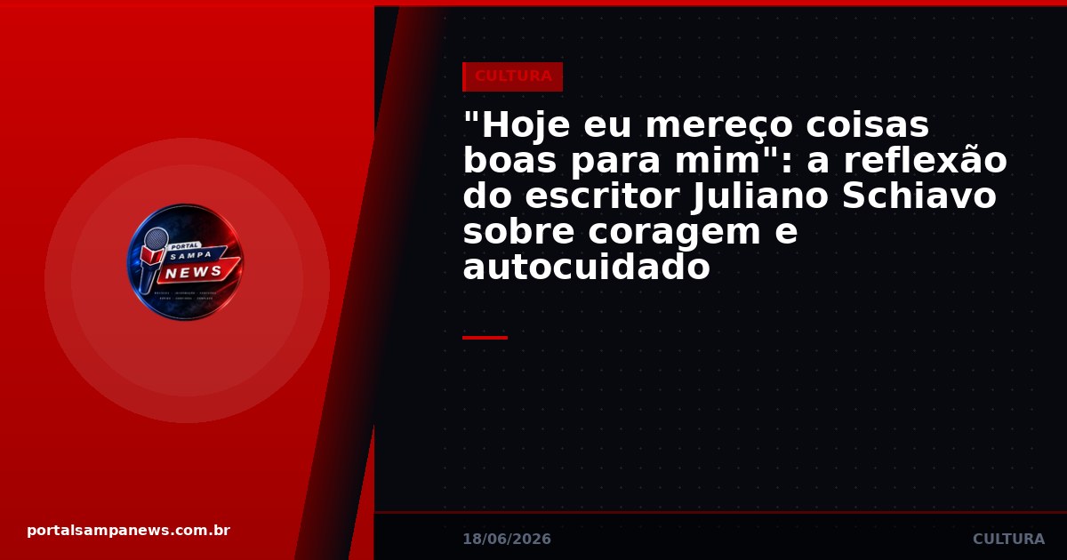 “Hoje eu mereço coisas boas para mim”: a reflexão do escritor Juliano Schiavo sobre coragem e autocuidado