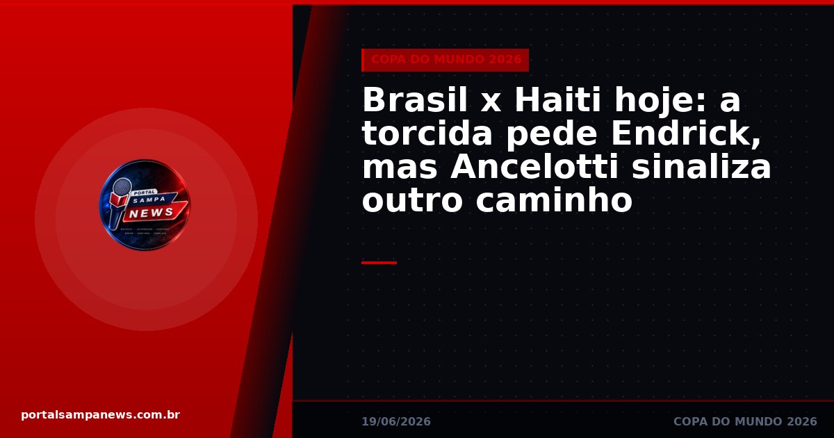 Brasil x Haiti hoje: a torcida pede Endrick, mas Ancelotti sinaliza outro caminho