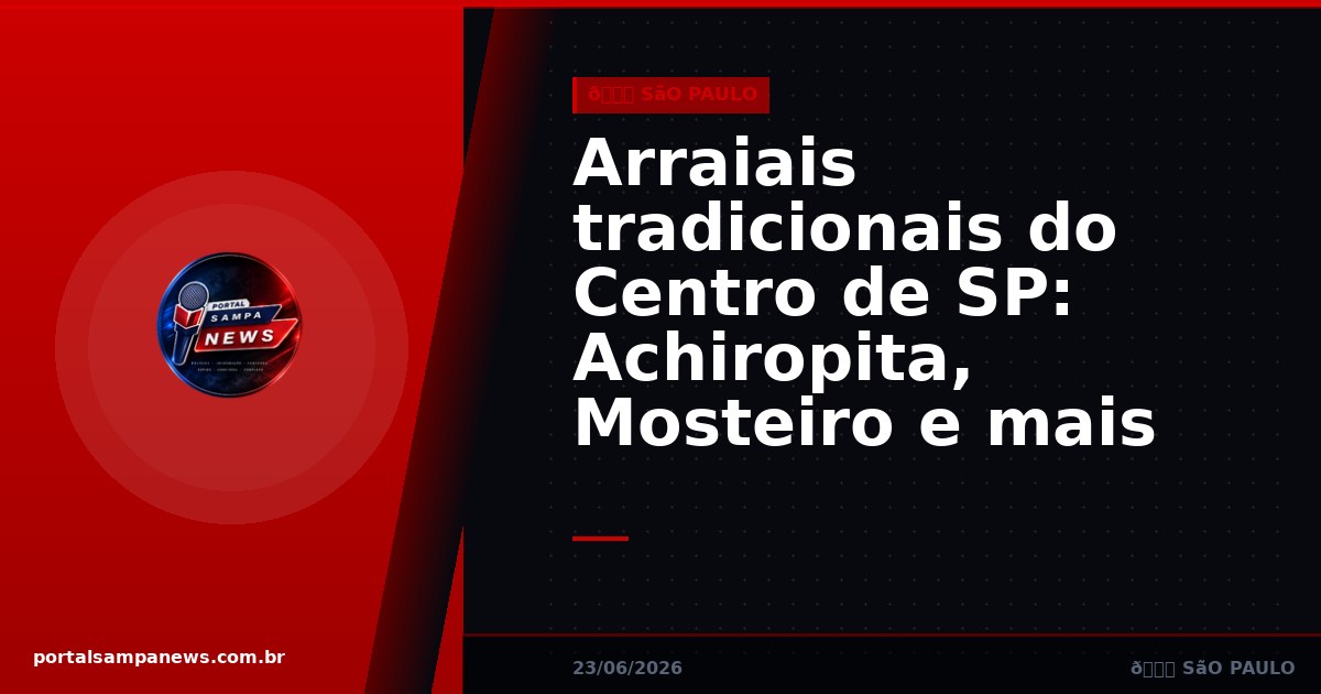 Arraiais tradicionais do Centro de SP: Achiropita, Mosteiro e mais
