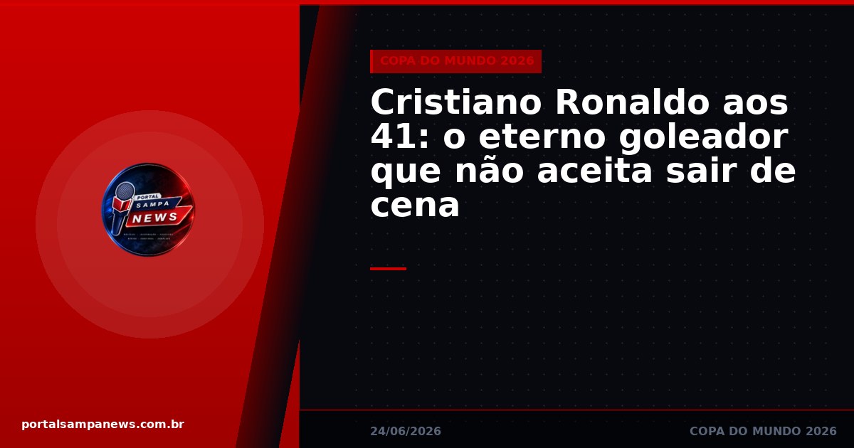 Cristiano Ronaldo aos 41: o eterno goleador que não aceita sair de cena